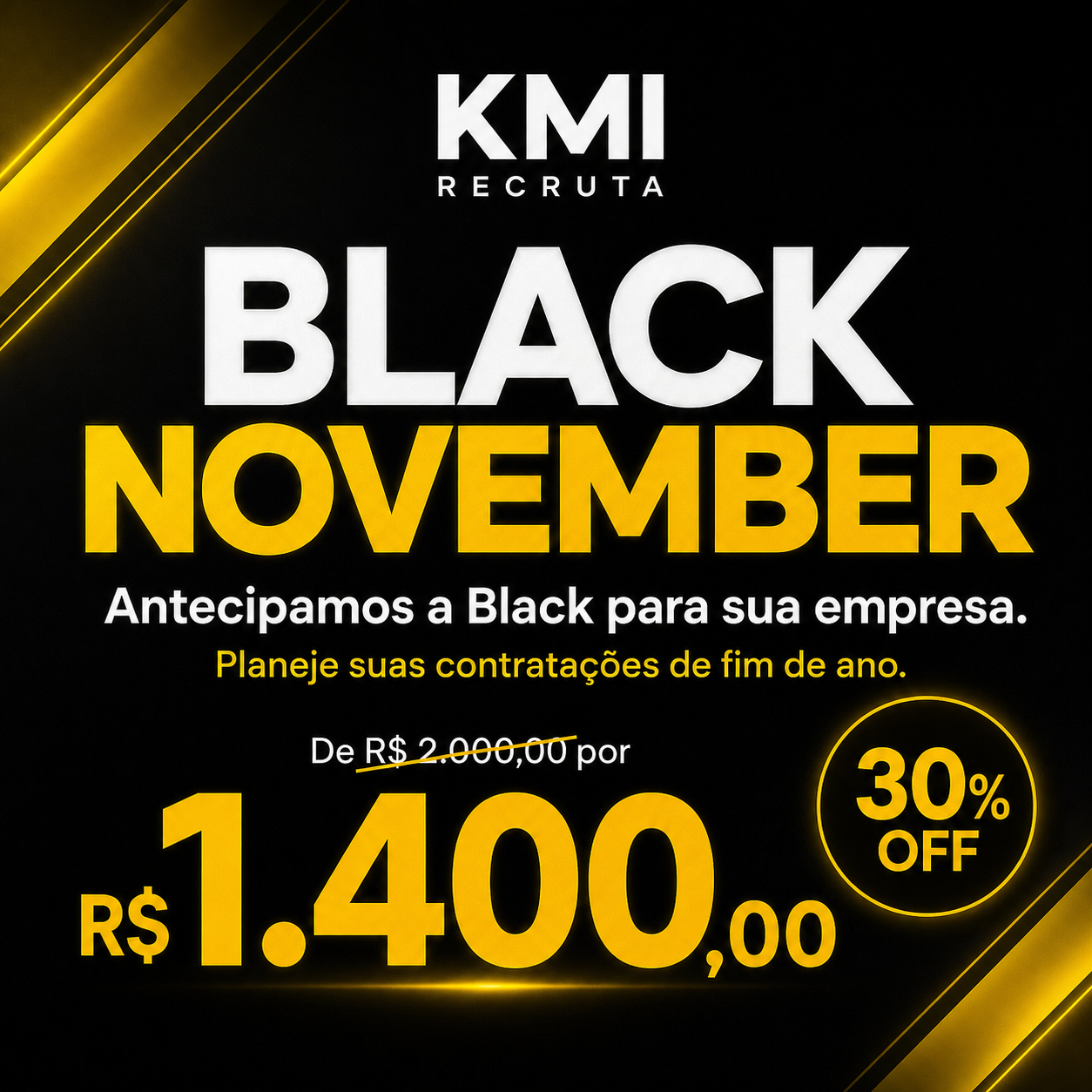 Black November KMI Recruta. Antecipamos a Black para sua empresa. Planeje suas contratações de fim de ano. De R$ 2.000,00 por R$ 1.400,00. 30% de desconto.